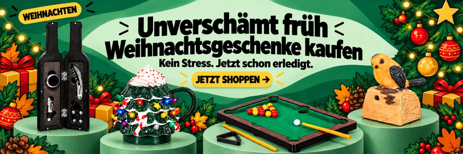 Unverschämt früh Weihnachtsgeschenke kaufen. Kein Stress. Jetzt schon erledigt. Jetzt shoppen.