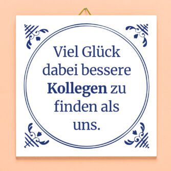 Kachel Viel Glück dabei, bessere Kollegen zu finden als uns