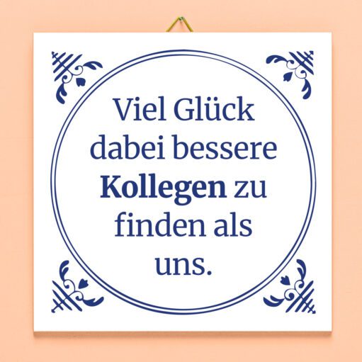 Kachel Viel Glück dabei, bessere Kollegen zu finden als uns