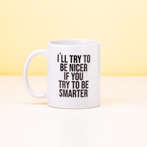 Tasse I'll Try To Be Nicer If You Try To Be Smarter