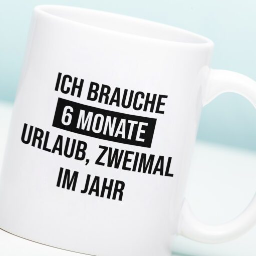 Tasse Ich brauche 6 Monate Urlaub