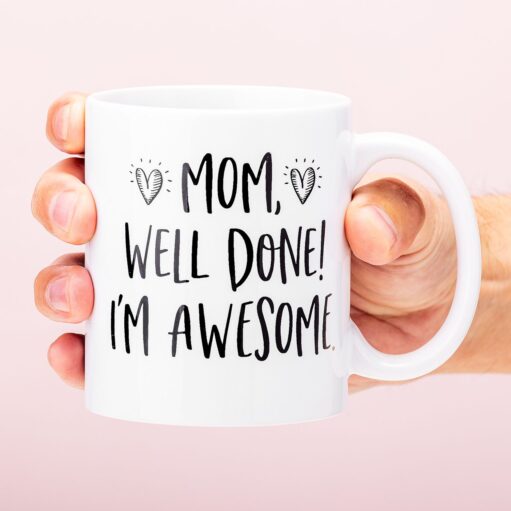 Tasse Mom, Well Done! I’m Awesome