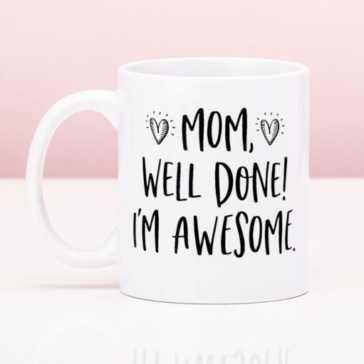 Tasse Mom, Well Done! I’m Awesome