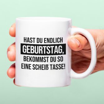 Tasse Hast du endlich Geburtstag
