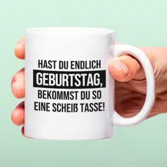 Tasse Hast du endlich Geburtstag