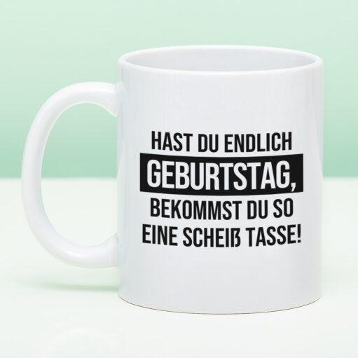 Tasse Hast du endlich Geburtstag