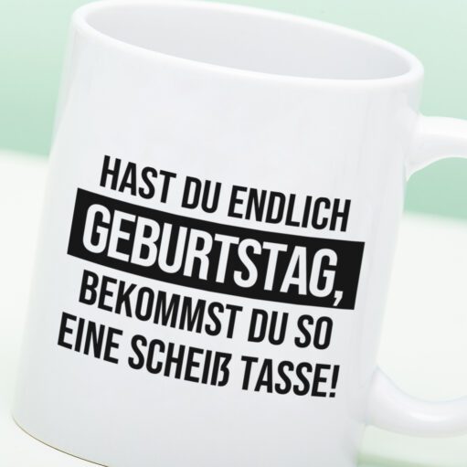 Tasse Hast du endlich Geburtstag