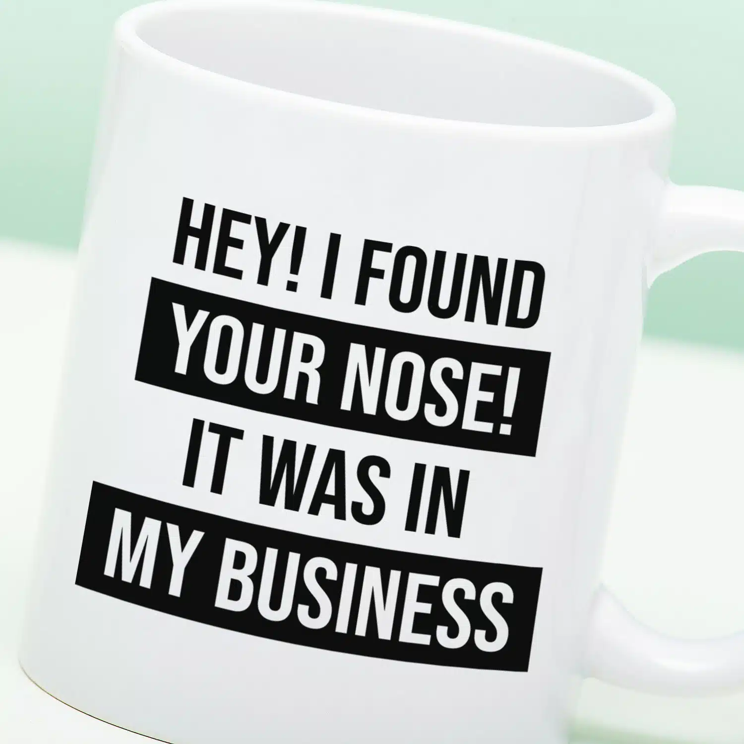 Tasse I Found Your Nose In My Business