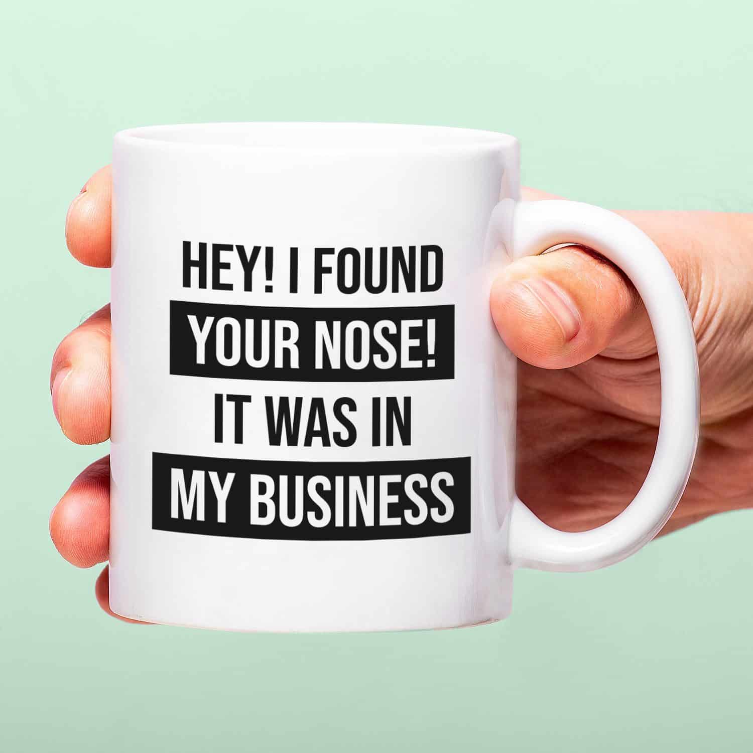 Tasse I Found Your Nose In My Business
